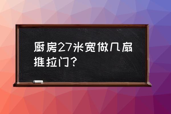 你说我做个几扇门推拉门 厨房27米宽做几扇推拉门？