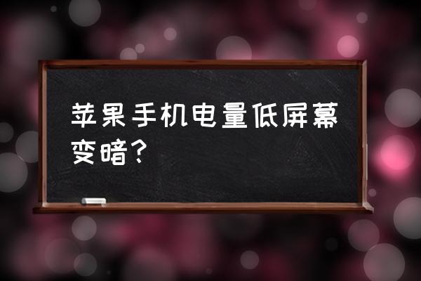 苹果手机没电就变暗怎么调节 苹果手机电量低屏幕变暗？