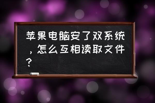 苹果电脑双系统文件怎么查找 苹果电脑安了双系统，怎么互相读取文件？