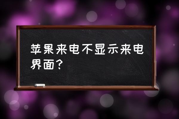 苹果手机怎么解决来电无主机显示 苹果来电不显示来电界面？