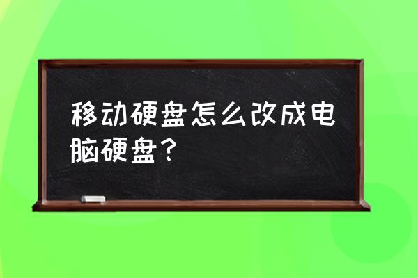 移动硬盘怎么当电脑系统硬盘吗 移动硬盘怎么改成电脑硬盘？