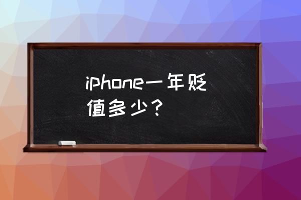 苹果手机在买多少钱 iphone一年贬值多少？