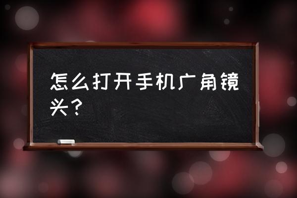 手机广角镜头夹在哪儿 怎么打开手机广角镜头？