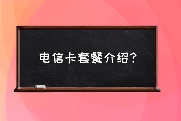 中国电信互联网套餐卡有哪些 电信卡套餐介绍？