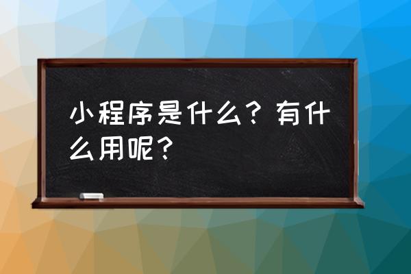 微宝小程序是什么意思 小程序是什么？有什么用呢？