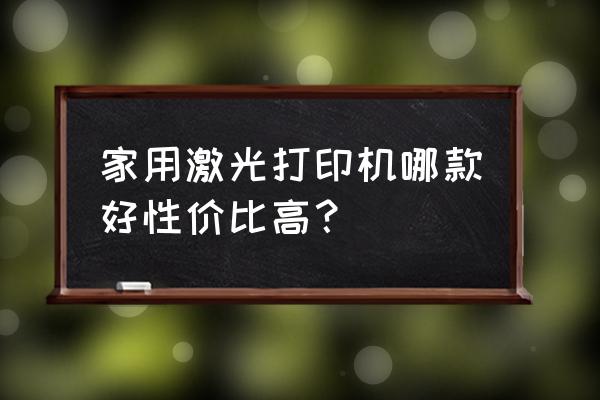 激光打印一体机哪种好 家用激光打印机哪款好性价比高？