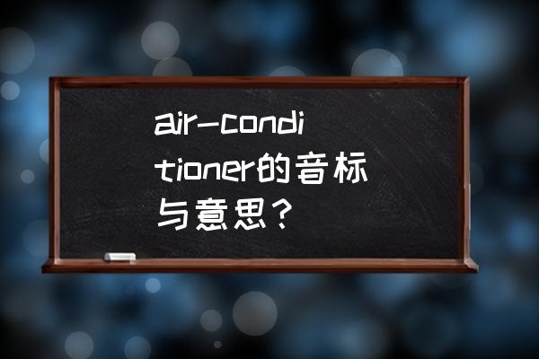 空调用英文怎么读 air-conditioner的音标与意思？