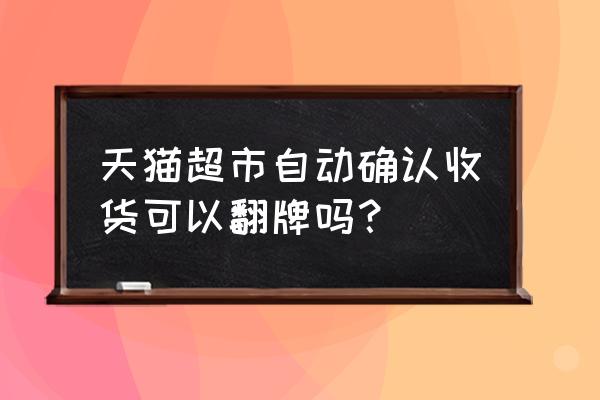 天猫超市翻牌如何避开优惠券 天猫超市自动确认收货可以翻牌吗？