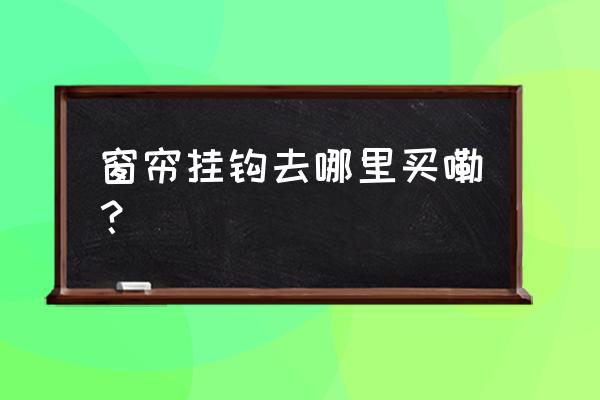 窗帘挂钩金华哪里有卖 窗帘挂钩去哪里买嘞？