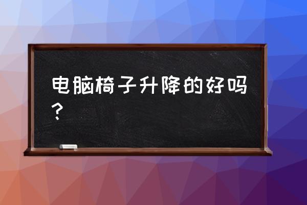 电脑升降台好不好 电脑椅子升降的好吗？