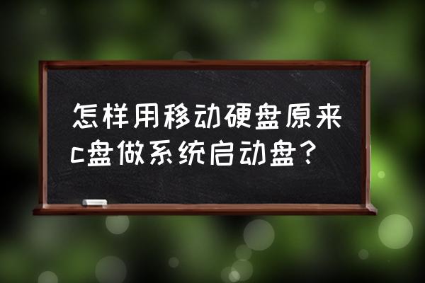 移动硬盘能安装启动盘吗 怎样用移动硬盘原来c盘做系统启动盘？