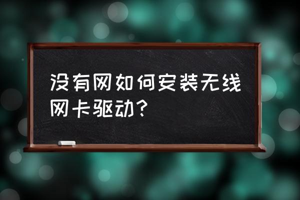 如何用驱动精灵安装无线网卡 没有网如何安装无线网卡驱动？