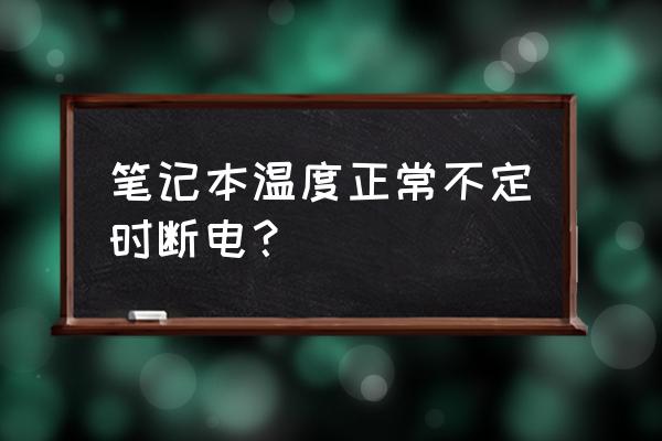 笔记本电脑偶尔断电怎么弄 笔记本温度正常不定时断电？