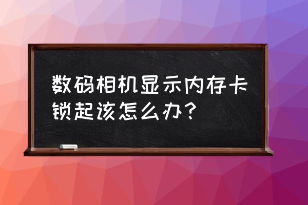 用什么程序打开数码相机存储卡 数码相机显示内存卡锁起该怎么办？