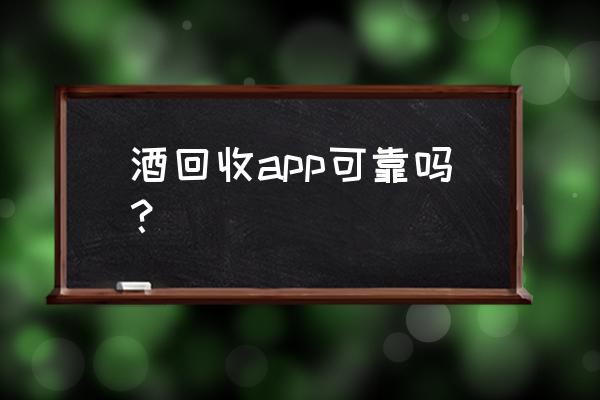 厦门市哪里有回收烟酒呢 酒回收app可靠吗？