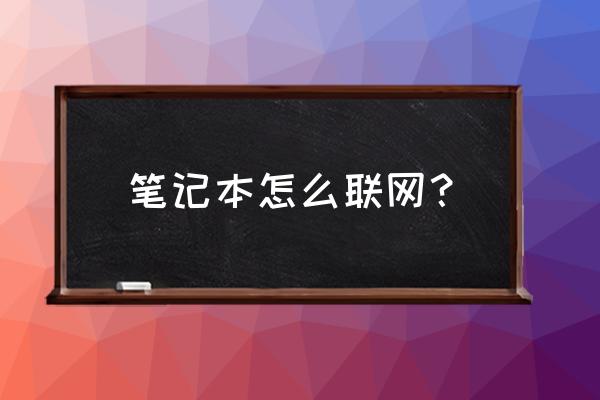 笔记本电脑用什么联网 笔记本怎么联网？