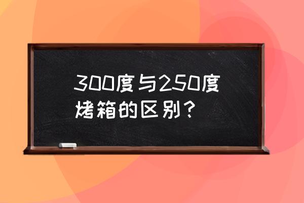 普通烤箱有多少度 300度与250度烤箱的区别？