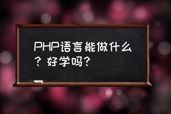 工资php比seo好学吗 PHP语言能做什么？好学吗？