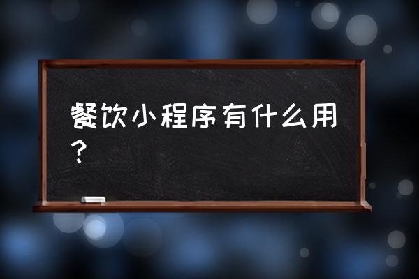 外卖小程序是什么意思 餐饮小程序有什么用？