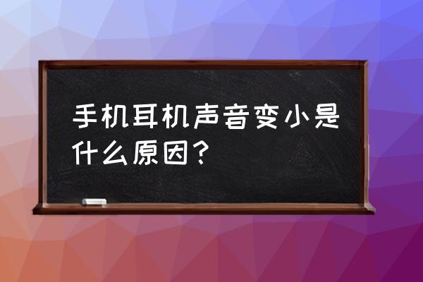 为什么耳机插在手机上声音很小 手机耳机声音变小是什么原因？