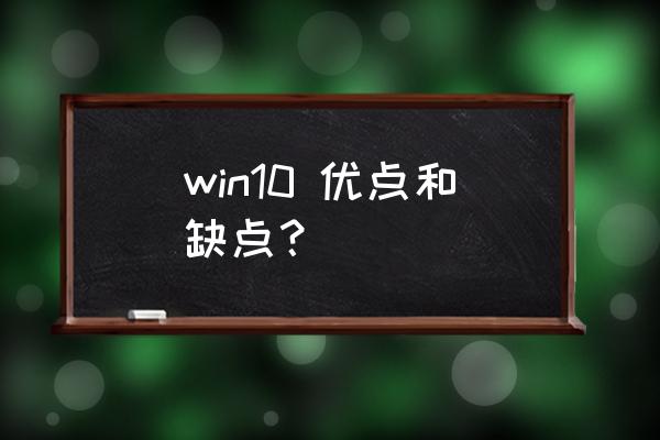 电脑温10系统怎么样 win10 优点和缺点？