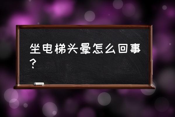 头晕是不是书店电梯就好点呢 坐电梯头晕怎么回事？