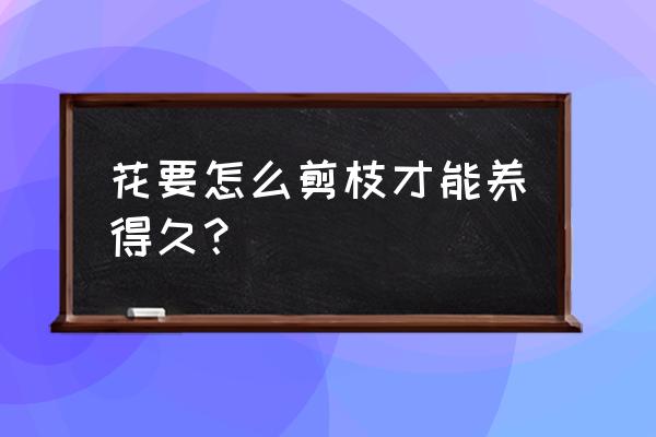 花卉剪枝怎样养活 花要怎么剪枝才能养得久？