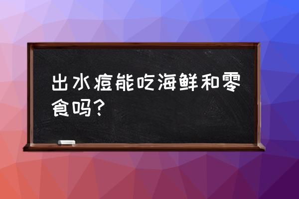 得水痘结痂后能吃薯片吗 出水痘能吃海鲜和零食吗？