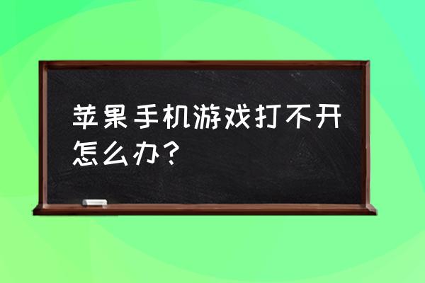 苹果手机游戏进不去怎么办 苹果手机游戏打不开怎么办？