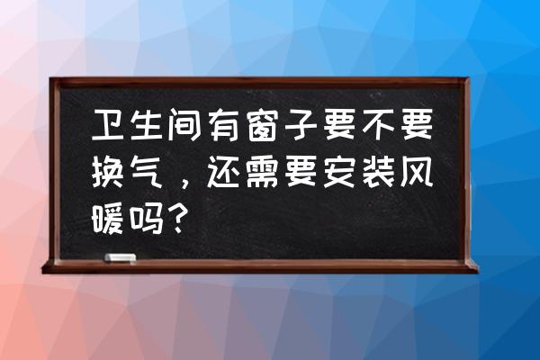 带窗户的卫生间装什么样的浴霸 卫生间有窗子要不要换气，还需要安装风暖吗？