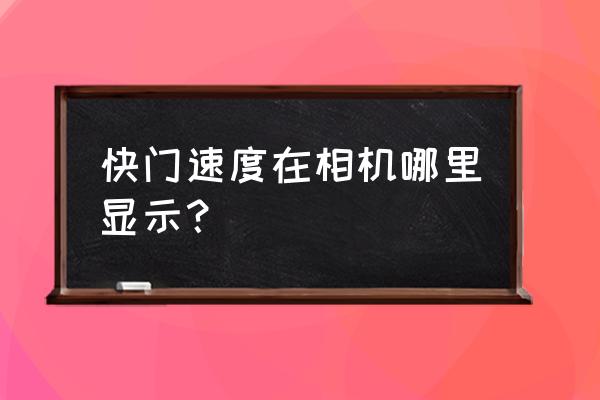 数码相机快门速度在哪里 快门速度在相机哪里显示？