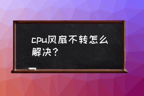 台式机cpu风扇不转怎么回事 cpu风扇不转怎么解决？