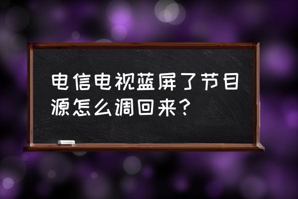 中国电信电视蓝屏到底怎么开 电信电视蓝屏了节目源怎么调回来？