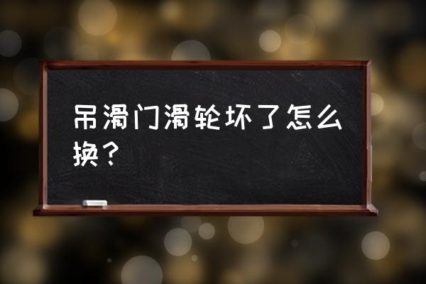 吊轨推拉门怎么换滑轮 吊滑门滑轮坏了怎么换？