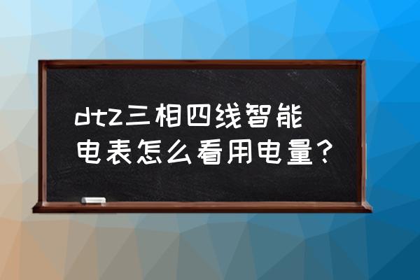 智能三相电表如何计算电量 dtz三相四线智能电表怎么看用电量？