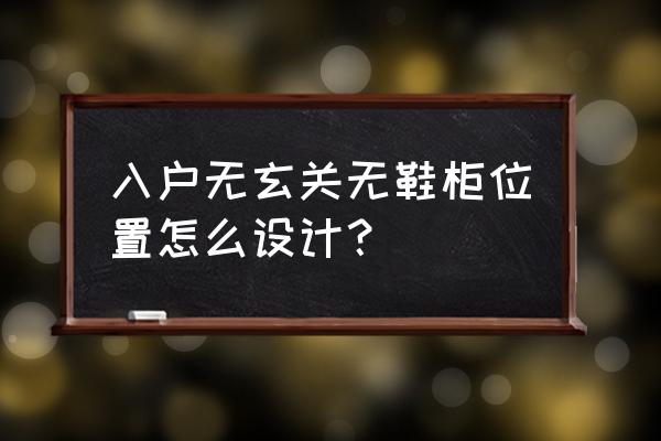 没有玄关鞋架放哪里 入户无玄关无鞋柜位置怎么设计？