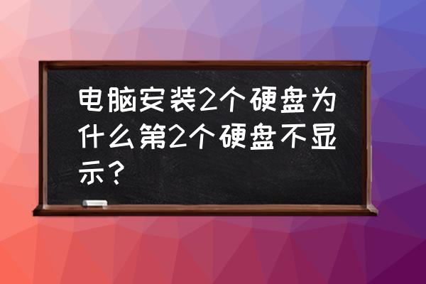 电脑加装第二个硬盘为啥看不到 电脑安装2个硬盘为什么第2个硬盘不显示？