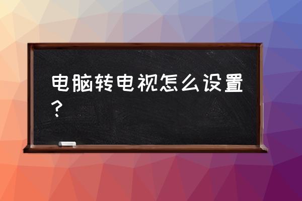 笔记本电脑屏怎么转换到电视上面 电脑转电视怎么设置？