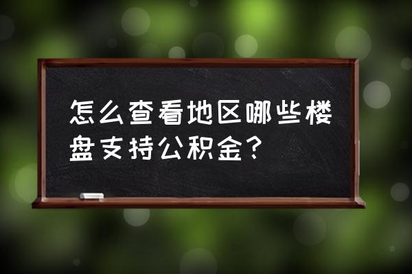 包头哪些楼盘公积金备案 怎么查看地区哪些楼盘支持公积金？