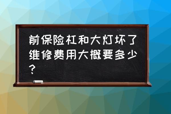 保险杠和大灯修多少钱 前保险杠和大灯坏了维修费用大概要多少？