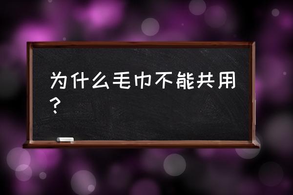 共用毛巾会传染吗 为什么毛巾不能共用？