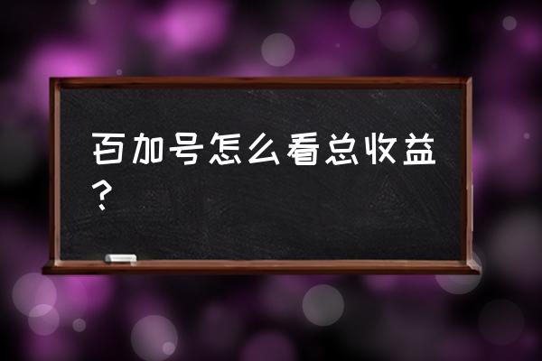 百家号禁言就没有收益吗 百加号怎么看总收益？