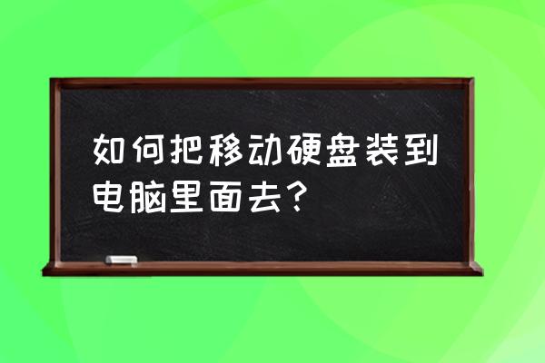 移动硬盘怎安装到台式电脑 如何把移动硬盘装到电脑里面去？