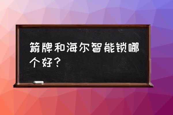 海尔智能锁防脉冲吗 箭牌和海尔智能锁哪个好？