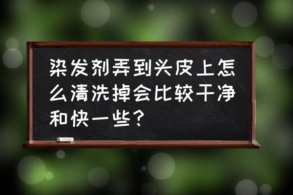 染发剂染到头皮上怎么办怎么去掉 染发剂弄到头皮上怎么清洗掉会比较干净和快一些？