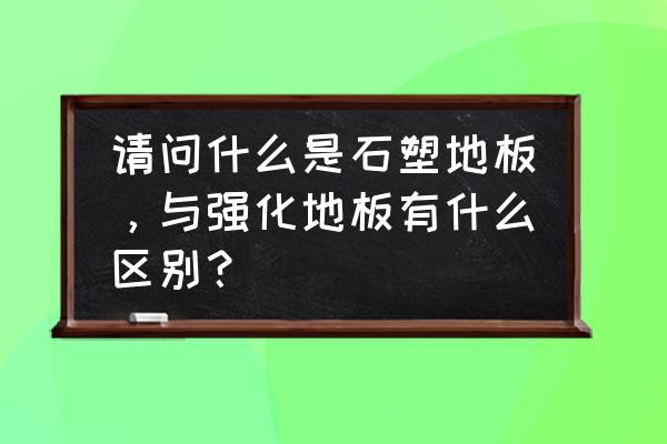 强化地板表面是pvc吗 请问什么是石塑地板，与强化地板有什么区别？