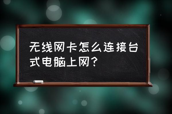 台式电脑能用无线网卡上网吗 无线网卡怎么连接台式电脑上网？