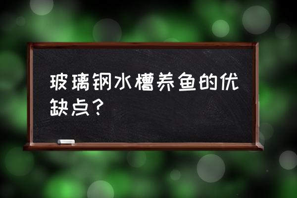 玻璃钢水槽和pvc水槽哪个好 玻璃钢水槽养鱼的优缺点？