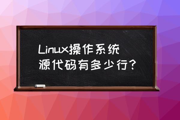 linux核心代码有多少 Linux操作系统源代码有多少行？