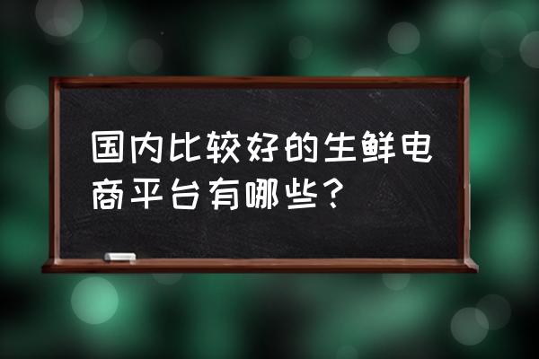 天猫生鲜每天几点更新 国内比较好的生鲜电商平台有哪些？